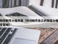 泗洪如何制作小程序商（如何制作自己的微信小程序商城）